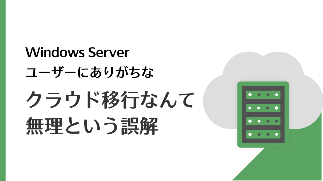 Windows Serverユーザーにありがちな「クラウド移行なんて無理」という誤解